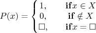 $P(x)=\left\{\begin{matrix} 1,&  & \mathbf{if} x\in X  \\ 0, &  & \mathbf{if}  \notin  X \\ \square,  &  & \mathbf{if} x= \square  \end{matrix}\right\ }\ $