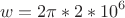 $$w=2\pi*2*10^6$$
