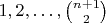 $1,2,\dots, {n+1\choose 2}$