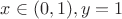 $x \in (0, 1), y = 1$ $x \in (0, 1), y = 1$