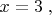 $x = 3\;,$