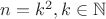 $n=k^2, k \in \mathbb{N}$