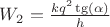 $W_{{2}}={\frac {k{q}^{2}\tg \left( \alpha \right) }{h}}$