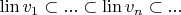 $\operatorname {lin} v_1 \subset ... \subset \operatorname {lin} v_n \subset ...$