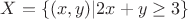 $$X=\{(x,y)| 2x+y\ge3\}$$