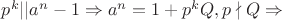 $p^k||a^n-1\Rightarrow a^n=1+p^kQ,p\nmid Q\Rightarrow$