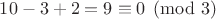 $10-3+2=9\equiv 0 \pmod 3 $