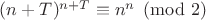 $(n+T)^{n+T}\equiv n^n\pmod2$