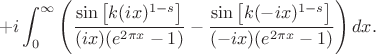 $$+ i\int_{0}^{\infty}\left(\frac{\sin\left[k(ix)^{1-s}\right]}{(ix)(e^{2\pi x}-1)} - \frac{\sin\left[k(-ix)^{1-s}\right]}{(-ix)(e^{2\pi x}-1)}\right)dx.$$