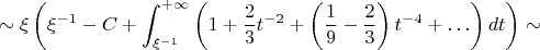 $$\sim\xi\left(\xi^{-1}-C+\int_{\xi^{-1}}^{+\infty}\left(1+{2\over3}t^{-2}+\left({1\over9}-{2\over3}\right)t^{-4}+\ldots\right)dt\right)\sim$$