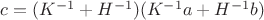 $c=(K^{-1}+H^{-1})(K^{-1}a+H^{-1}b)$