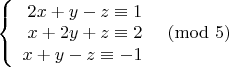 $\left\{
\begin{array}{rcl}
 2x+y-z\equiv 1 \\
 x+2y+z\equiv 2 \\ 
 x+y-z\equiv -1 \\
\end{array}
\right.$
\pmod 5