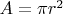 $A = \pi r^2$