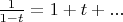 $\frac{1}{1-t}=1+t+...$