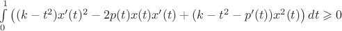 $\int \limits_0^1 \left ((k - t^2)x'(t)^2 -2p(t)x(t)x'(t) + (k - t^2 - p'(t))x^2(t) \right )dt \geqslant 0$