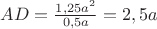 $AD=\frac{1,25a^2}{0,5a}=2,5a$