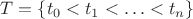 $T = \{t_0 < t_1 < \ldots < t_n \}$