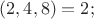 $(2,4,8)=2;$