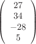 $
\left( \begin{array}{cc} 27 \\ 34 \\ -28\\ 
5\end{array} \right)$
