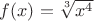 $f(x)=\sqrt[3]{x^4}$