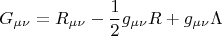 $$G_{\mu \nu }=R_{\mu \nu }-\frac 12g_{\mu \nu }R+g_{\mu \nu }\Lambda $$