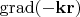 $\operatorname{grad}(-\mathbf k\mathbf r)$