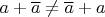 $a + \overline a \neq \overline a + a$