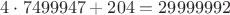 $4\cdot7499947 + 204 = 29999992$