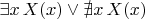 $\exists x\,X(x)\vee\nexists x\,X(x)$