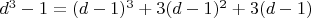 $d^3-1=(d-1)^3+3(d-1)^2+3(d-1)$
