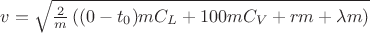$v= \sqrt{\frac 2m \left((0-t_0)mC_L + 100mC_V+rm+\lambda m\right)}$