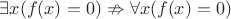 $\exists x(f(x)=0)\nRightarrow\forall x(f(x)=0)$