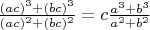 $\frac{(ac)^3+(bc)^3}{(ac)^2+(bc)^2}=c\frac{a^3+b^3}{a^2+b^2}$
