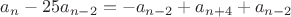 $a_n-25a_{n-2}=-a_{n-2}+a_{n+4}+a_{n-2}$