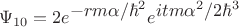 $$\Psi_{10}=2e^{\textstyle-rm\alpha/\hbar^2}e^{\textstyle itm\alpha^2/2\hbar^3}$$ $$\Psi_{10}=2e^{\textstyle-rm\alpha/\hbar^2}e^{\textstyle itm\alpha^2/2\hbar^3}$$