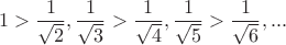 $$
1>\frac{1}{\sqrt{2}},\frac{1}{\sqrt{3}}>\frac{1}{\sqrt{4}},\frac{1}{\sqrt{5}}>\frac{1}{\sqrt{6}},...
$$