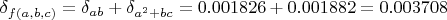 $\delta_{f(a,b,c)}=\delta_{ab}+\delta_{a^2+bc}=0.001826+0.001882=0.003708$
