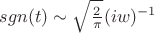 $ sgn(t) \sim \sqrt{\frac{2}{\pi}}(iw)^{-1} $