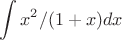 $$\int x^2/(1+x)dx$$