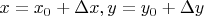 $x = x_0 + \Delta x, y = y_0 + \Delta y$
