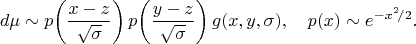 $$
d\mu\sim
p\!\left(\frac{x-z}{\sqrt\sigma}\right)p\!\left(\frac{y-z}{\sqrt\sigma}\right)g(x,y,\sigma),\quad
p(x)\sim e^{-x^2\!/2}.
$$