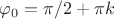 $\varphi_0 = \pi/2 + \pi k$
