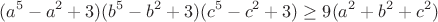 $$(a^5-a^2+3)(b^5-b^2+3)(c^5-c^2+3)\geq 9(a^2+b^2+c^2)$$