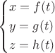 \[
\left\{ \begin{gathered}
  x = f(t) \hfill \\
  y = g(t) \hfill \\
  z = h(t) \hfill \\ 
\end{gathered}  \right.
\]