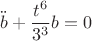 $$\ddot{b}+\frac{t^6}{3^3}b=0$$