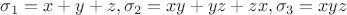 $\sigma_1=x+y+z,\sigma_2=xy+yz+zx,\sigma_3=xyz$