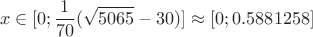 $$
x \in [0; \frac{1}{70}(\sqrt{5065} - 30)] \approx [0; 0.5881258]
$$