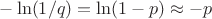 $-\ln(1/q)=\ln(1-p)\approx -p$