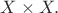 $X \times X.$