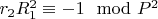 $r_2R_1^2\equiv -1\mod P^2$